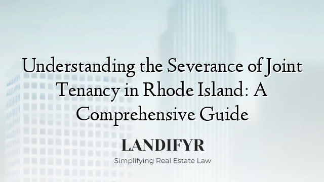 Understanding the Severance of Joint Tenancy in Rhode Island: A Comprehensive Guide