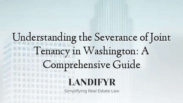 Understanding the Severance of Joint Tenancy in Washington: A Comprehensive Guide