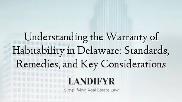 Understanding the Warranty of Habitability in Delaware: Standards, Remedies, and Key Considerations