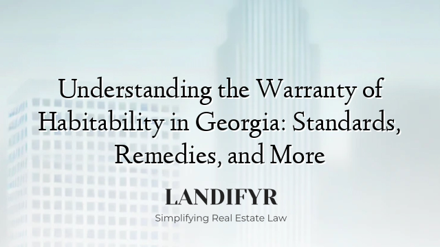 Understanding the Warranty of Habitability in Georgia: Standards, Remedies, and More