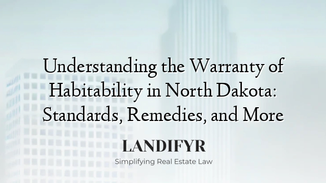 Understanding the Warranty of Habitability in North Dakota: Standards, Remedies, and More