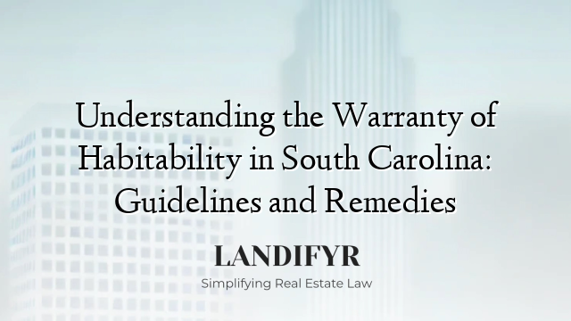 Understanding the Warranty of Habitability in South Carolina: Guidelines and Remedies