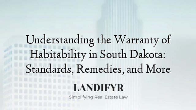 Understanding the Warranty of Habitability in South Dakota: Standards, Remedies, and More