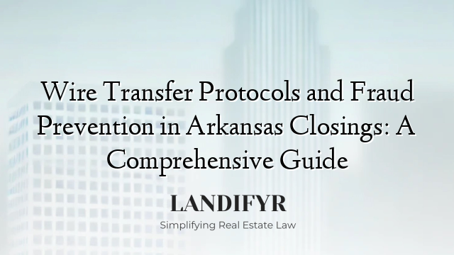 Wire Transfer Protocols and Fraud Prevention in Arkansas Closings: A Comprehensive Guide