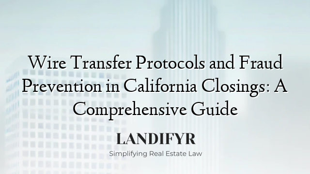 Wire Transfer Protocols and Fraud Prevention in California Closings: A Comprehensive Guide