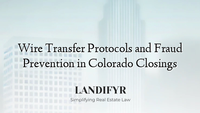 Wire Transfer Protocols and Fraud Prevention in Colorado Closings