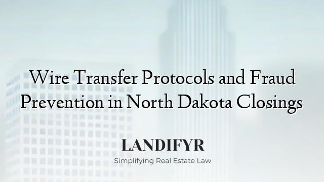 Wire Transfer Protocols and Fraud Prevention in North Dakota Closings