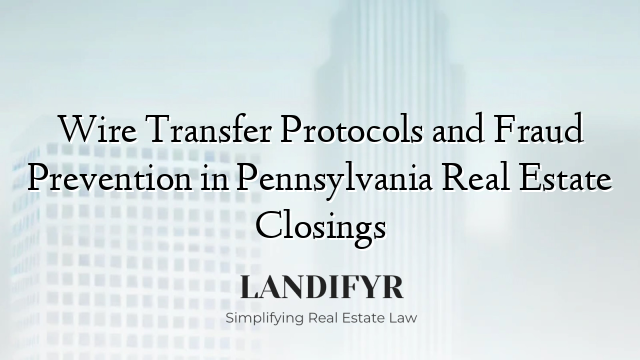 Wire Transfer Protocols and Fraud Prevention in Pennsylvania Real Estate Closings