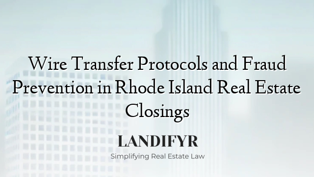 Wire Transfer Protocols and Fraud Prevention in Rhode Island Real Estate Closings