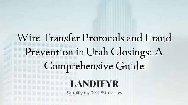 Wire Transfer Protocols and Fraud Prevention in Utah Closings: A Comprehensive Guide