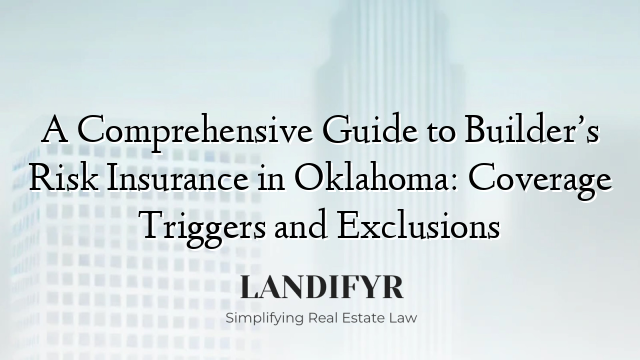 A Comprehensive Guide to Builder’s Risk Insurance in Oklahoma: Coverage Triggers and Exclusions