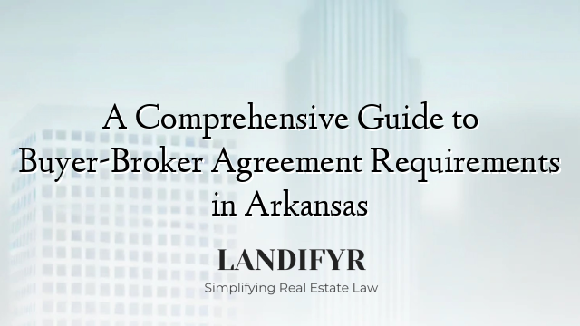 A Comprehensive Guide to Buyer-Broker Agreement Requirements in Arkansas