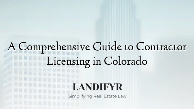 A Comprehensive Guide to Contractor Licensing in Colorado