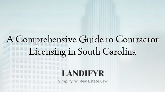 A Comprehensive Guide to Contractor Licensing in South Carolina