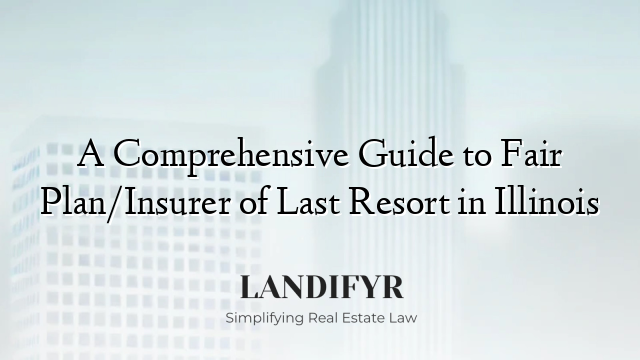 A Comprehensive Guide to Fair Plan/Insurer of Last Resort in Illinois