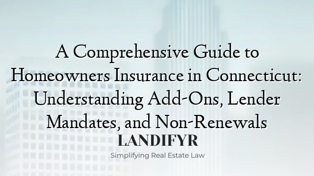 A Comprehensive Guide to Homeowners Insurance in Connecticut: Understanding Add-Ons, Lender Mandates, and Non-Renewals