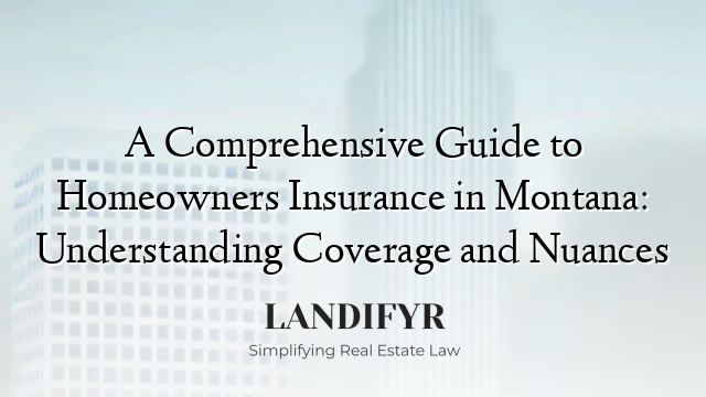 A Comprehensive Guide to Homeowners Insurance in Montana: Understanding Coverage and Nuances