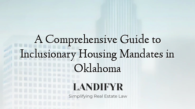 A Comprehensive Guide to Inclusionary Housing Mandates in Oklahoma