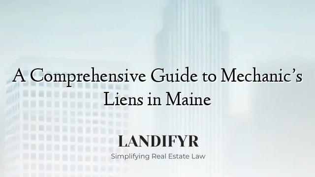 A Comprehensive Guide to Mechanic’s Liens in Maine