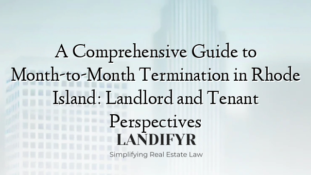 A Comprehensive Guide to Month-to-Month Termination in Rhode Island: Landlord and Tenant Perspectives