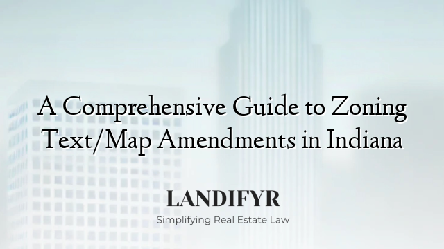 A Comprehensive Guide to Zoning Text/Map Amendments in Indiana