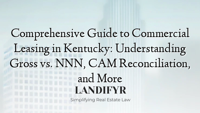Comprehensive Guide to Commercial Leasing in Kentucky: Understanding Gross vs. NNN, CAM Reconciliation, and More