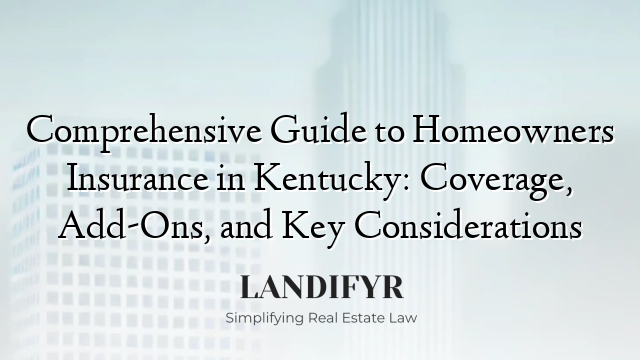 Comprehensive Guide to Homeowners Insurance in Kentucky: Coverage, Add-Ons, and Key Considerations