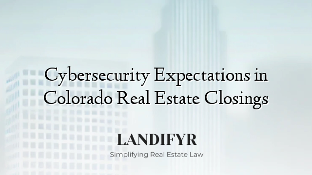Cybersecurity Expectations in Colorado Real Estate Closings
