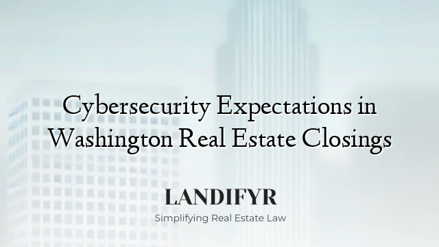 Cybersecurity Expectations in Washington Real Estate Closings