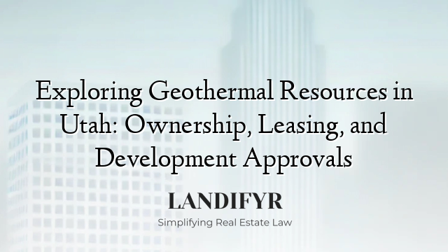 Exploring Geothermal Resources in Utah: Ownership, Leasing, and Development Approvals