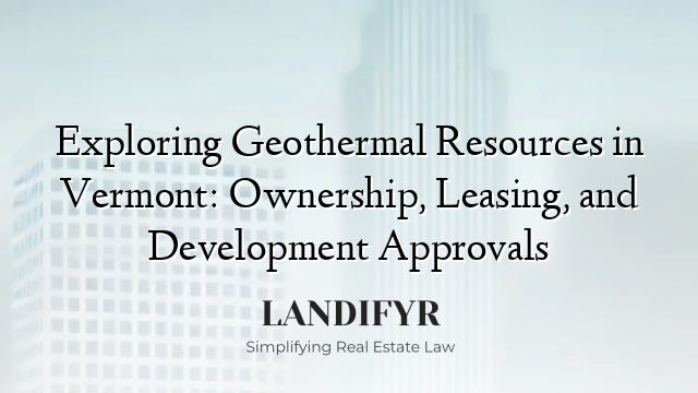 Exploring Geothermal Resources in Vermont: Ownership, Leasing, and Development Approvals
