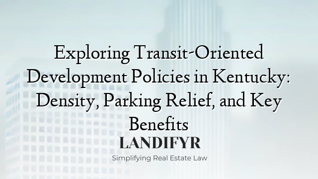 Exploring Transit-Oriented Development Policies in Kentucky: Density, Parking Relief, and Key Benefits