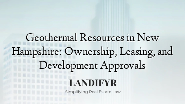 Geothermal Resources in New Hampshire: Ownership, Leasing, and Development Approvals
