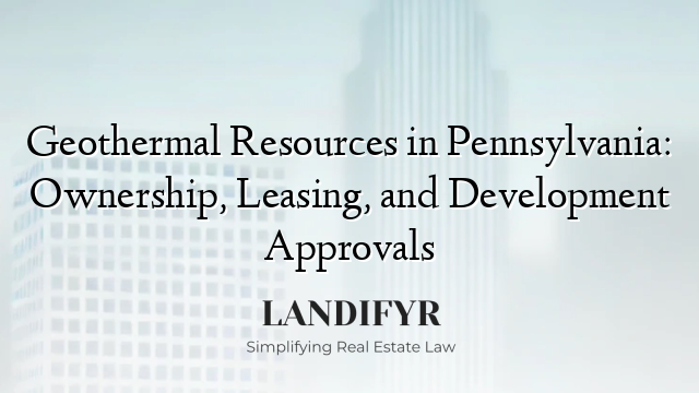 Geothermal Resources in Pennsylvania: Ownership, Leasing, and Development Approvals