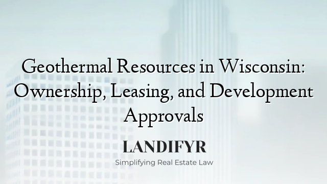 Geothermal Resources in Wisconsin: Ownership, Leasing, and Development Approvals