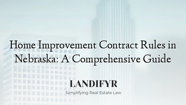Home Improvement Contract Rules in Nebraska: A Comprehensive Guide