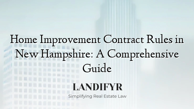Home Improvement Contract Rules in New Hampshire: A Comprehensive Guide