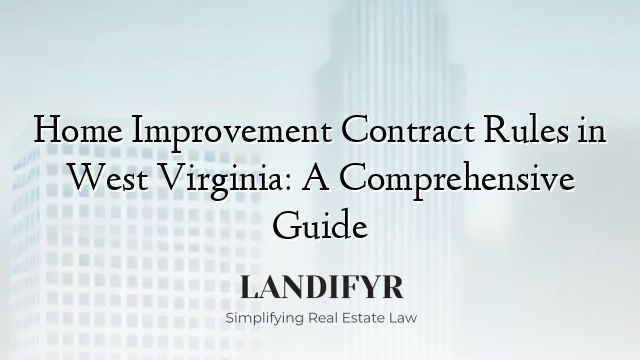 Home Improvement Contract Rules in West Virginia: A Comprehensive Guide