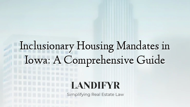 Inclusionary Housing Mandates in Iowa: A Comprehensive Guide