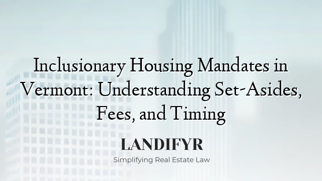 Inclusionary Housing Mandates in Vermont: Understanding Set-Asides, Fees, and Timing