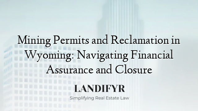 Mining Permits and Reclamation in Wyoming: Navigating Financial Assurance and Closure
