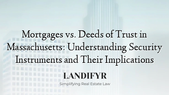 Mortgages vs. Deeds of Trust in Massachusetts: Understanding Security Instruments and Their Implications