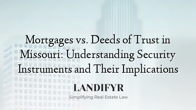 Mortgages vs. Deeds of Trust in Missouri: Understanding Security Instruments and Their Implications