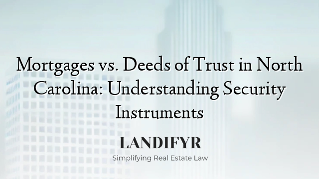 Mortgages vs. Deeds of Trust in North Carolina: Understanding Security Instruments