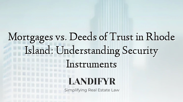 Mortgages vs. Deeds of Trust in Rhode Island: Understanding Security Instruments