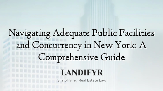 Navigating Adequate Public Facilities and Concurrency in New York: A Comprehensive Guide