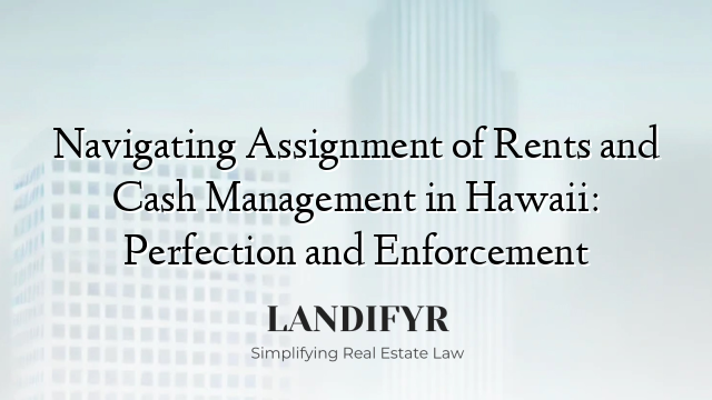 Navigating Assignment of Rents and Cash Management in Hawaii: Perfection and Enforcement