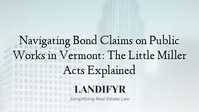 Navigating Bond Claims on Public Works in Vermont: The Little Miller Acts Explained