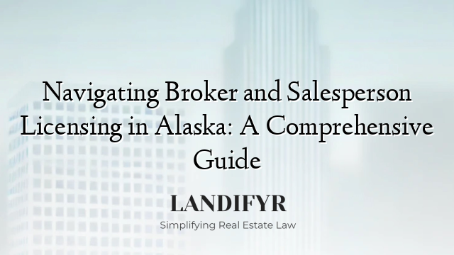 Navigating Broker and Salesperson Licensing in Alaska: A Comprehensive Guide