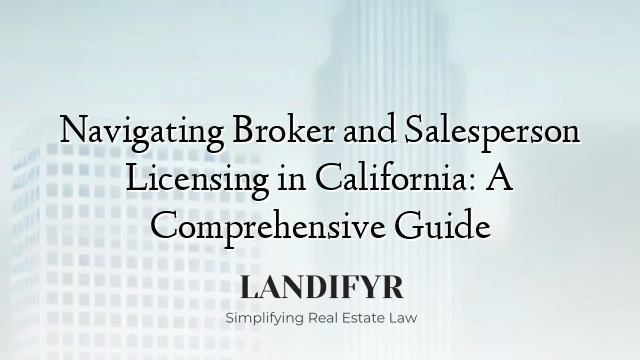 Navigating Broker and Salesperson Licensing in California: A Comprehensive Guide